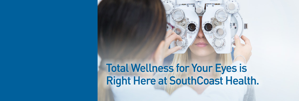 Total wellness for your eyes is right here at southcoast health